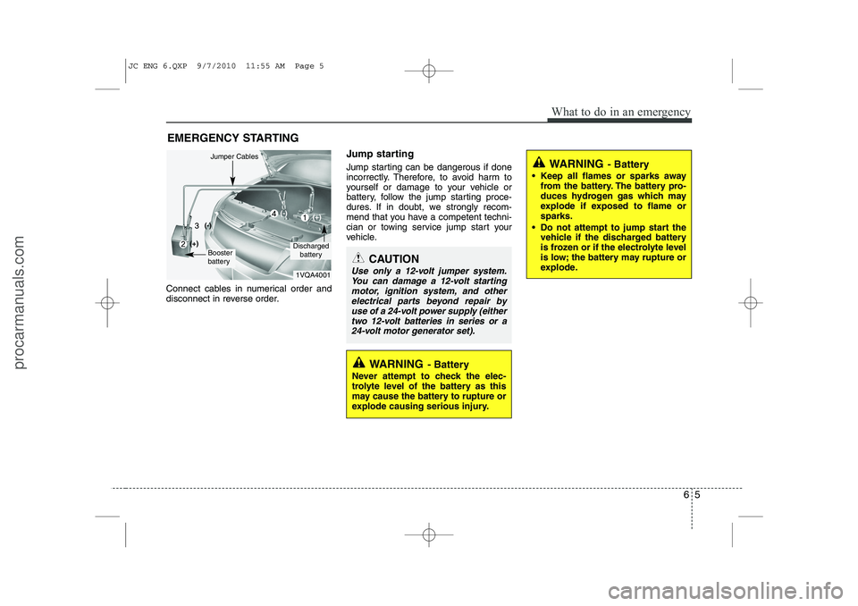 HYUNDAI IX20 2011 Owners Manual 65
What to do in an emergency
EMERGENCY STARTING
Connect cables in numerical order and
disconnect in reverse order. Jump starting
Jump starting can be dangerous if done
incorrectly. Therefore, to HYUNDAI IX20 2011 Owners Manual 65
What to do in an emergency
EMERGENCY STARTING
Connect cables in numerical order and
disconnect in reverse order. Jump starting
Jump starting can be dangerous if done
incorrectly. Therefore, to