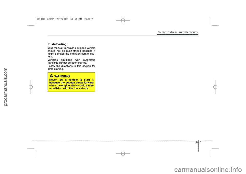 HYUNDAI IX20 2011 Owners Manual 67
What to do in an emergency
Push-starting
Your manual transaxle-equipped vehicle
should not be push-started because itmight damage the emission control sys-tem.
Vehicles equipped with automatic HYUNDAI IX20 2011 Owners Manual 67
What to do in an emergency
Push-starting
Your manual transaxle-equipped vehicle
should not be push-started because itmight damage the emission control sys-tem.
Vehicles equipped with automatic