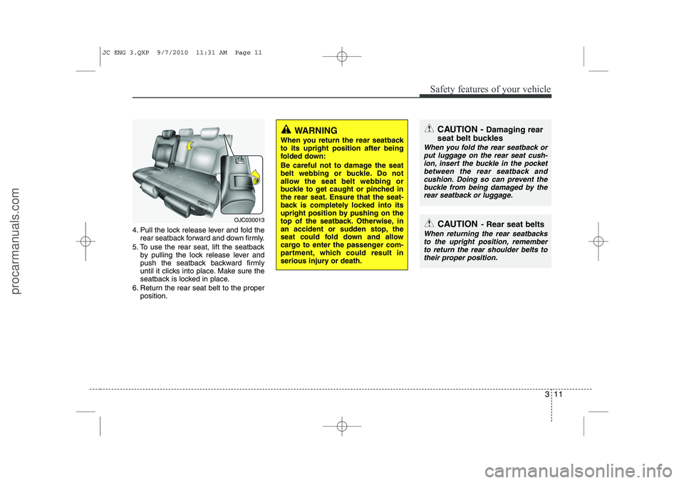 HYUNDAI IX20 2011 Owners Manual 311
Safety features of your vehicle
4. Pull the lock release lever and fold therear seatback forward and down firmly.
5. To use the rear seat, lift the seatback by pulling the lock release lever and
HYUNDAI IX20 2011 Owners Manual 311
Safety features of your vehicle
4. Pull the lock release lever and fold therear seatback forward and down firmly.
5. To use the rear seat, lift the seatback by pulling the lock release lever and