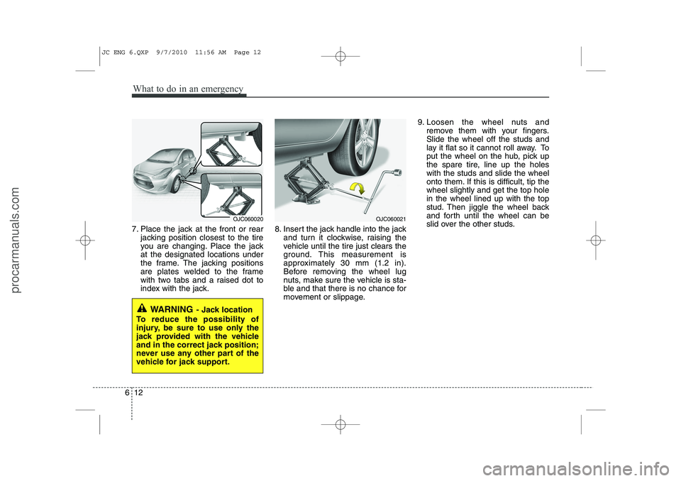 HYUNDAI IX20 2011 Owners Manual What to do in an emergency
12
6
7. Place the jack at the front or rear
jacking position closest to the tire
you are changing. Place the jackat the designated locations under
the frame. The jacking po HYUNDAI IX20 2011 Owners Manual What to do in an emergency
12
6
7. Place the jack at the front or rear
jacking position closest to the tire
you are changing. Place the jackat the designated locations under
the frame. The jacking po