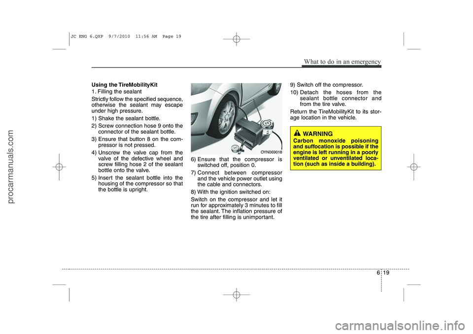 HYUNDAI IX20 2011 Owners Manual 619
What to do in an emergency
Using the TireMobilityKit
1. Filling the sealant
Strictly follow the specified sequence,
otherwise the sealant may escape
under high pressure.
1) Shake the sealant b HYUNDAI IX20 2011 Owners Manual 619
What to do in an emergency
Using the TireMobilityKit
1. Filling the sealant
Strictly follow the specified sequence,
otherwise the sealant may escape
under high pressure.
1) Shake the sealant b