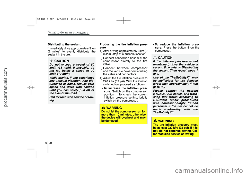 HYUNDAI IX20 2011 Owners Manual What to do in an emergency
20
6
Distributing the sealant
Immediately drive approximately 3 km
(2 miles) to evenly distribute the
sealant in the tire. Producing the tire inflation pres- sure
1) Aft HYUNDAI IX20 2011 Owners Manual What to do in an emergency
20
6
Distributing the sealant
Immediately drive approximately 3 km
(2 miles) to evenly distribute the
sealant in the tire. Producing the tire inflation pres- sure
1) Aft