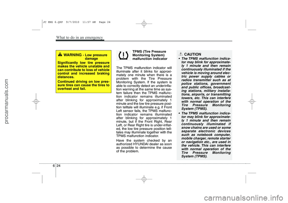 HYUNDAI IX20 2011 Owners Manual What to do in an emergency
24
6
TPMS (Tire Pressure Monitoring System)malfunction indicator
The TPMS malfunction indicator will
illuminate after it blinks for approxi-
mately one minute when there is HYUNDAI IX20 2011 Owners Manual What to do in an emergency
24
6
TPMS (Tire Pressure Monitoring System)malfunction indicator
The TPMS malfunction indicator will
illuminate after it blinks for approxi-
mately one minute when there is