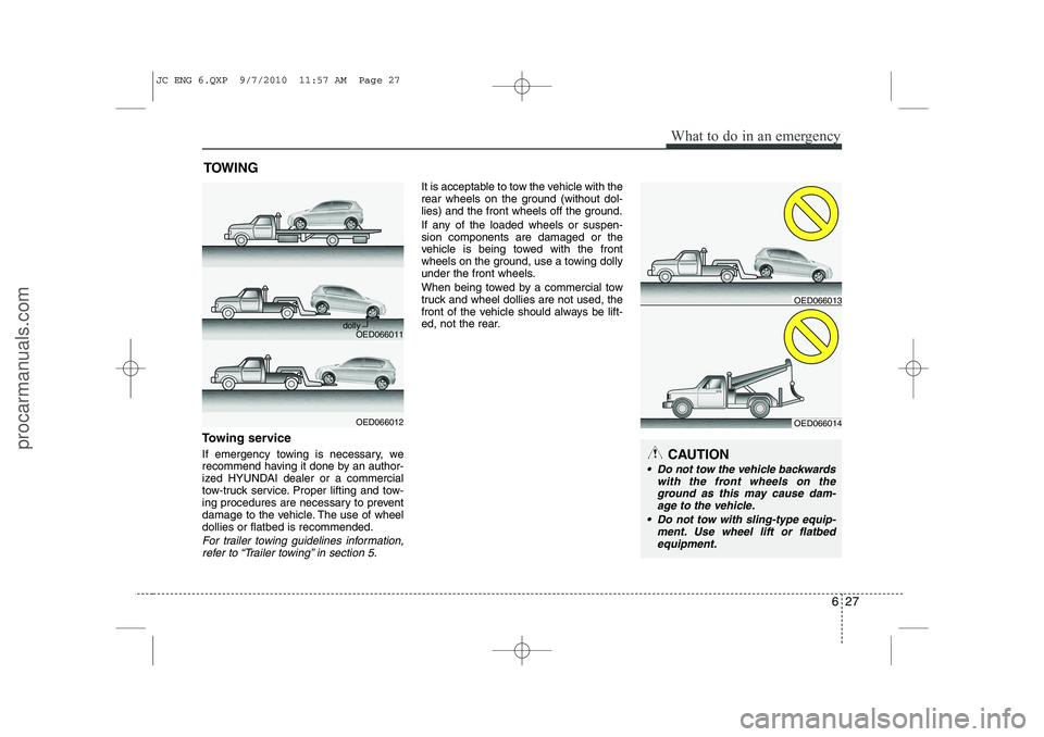 HYUNDAI IX20 2011 Owners Manual 627
What to do in an emergency
TOWING
Towing service
If emergency towing is necessary, we
recommend having it done by an author-
ized HYUNDAI dealer or a commercial
tow-truck service. Proper lifting HYUNDAI IX20 2011 Owners Manual 627
What to do in an emergency
TOWING
Towing service
If emergency towing is necessary, we
recommend having it done by an author-
ized HYUNDAI dealer or a commercial
tow-truck service. Proper lifting