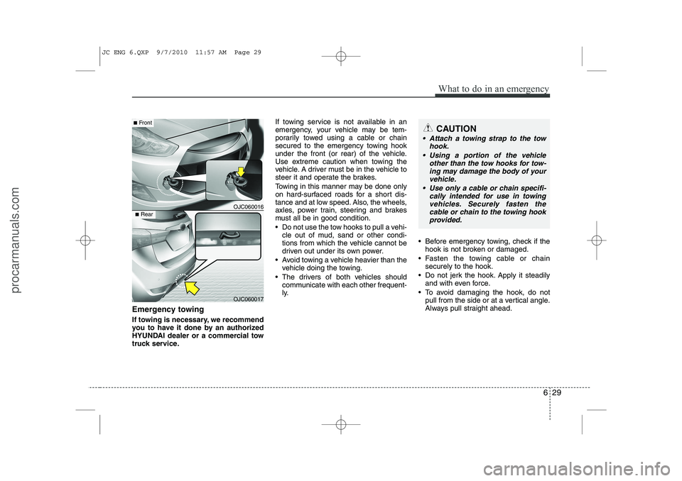 HYUNDAI IX20 2011 Owners Manual 629
What to do in an emergency
Emergency towing
If towing is necessary, we recommend
you to have it done by an authorized
HYUNDAI dealer or a commercial tow
truck service.If towing service is not av HYUNDAI IX20 2011 Owners Manual 629
What to do in an emergency
Emergency towing
If towing is necessary, we recommend
you to have it done by an authorized
HYUNDAI dealer or a commercial tow
truck service.If towing service is not av