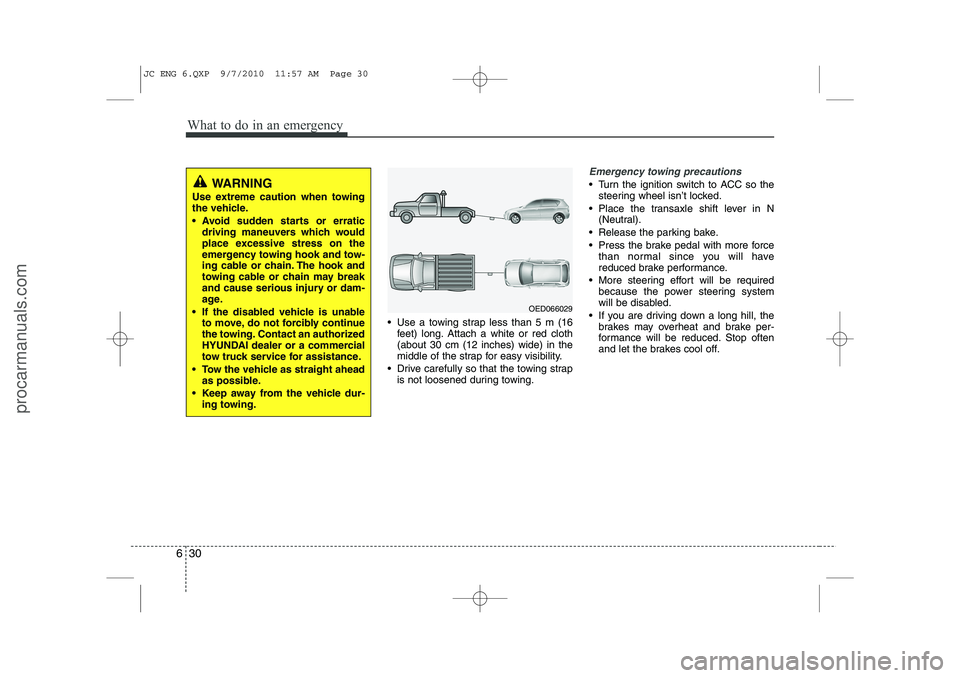 HYUNDAI IX20 2011 Owners Manual What to do in an emergency
30
6
Use a towing strap less than 5 m (16
feet) long. Attach a white or red cloth (about 30 cm (12 inches) wide) in the
middle of the strap for easy visibility.
Drive ca HYUNDAI IX20 2011 Owners Manual What to do in an emergency
30
6
Use a towing strap less than 5 m (16
feet) long. Attach a white or red cloth (about 30 cm (12 inches) wide) in the
middle of the strap for easy visibility.
Drive ca