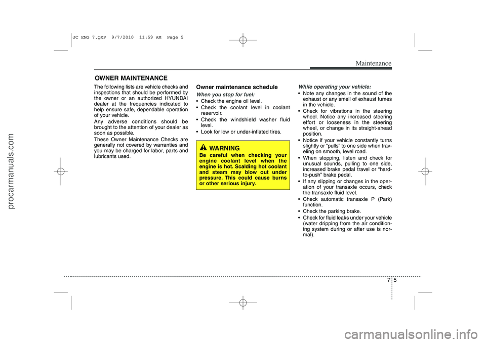 HYUNDAI IX20 2011 Owners Manual 75
Maintenance
OWNER MAINTENANCE
The following lists are vehicle checks and
inspections that should be performed by
the owner or an authorized HYUNDAIdealer at the frequencies indicated to
help ensu HYUNDAI IX20 2011 Owners Manual 75
Maintenance
OWNER MAINTENANCE
The following lists are vehicle checks and
inspections that should be performed by
the owner or an authorized HYUNDAIdealer at the frequencies indicated to
help ensu