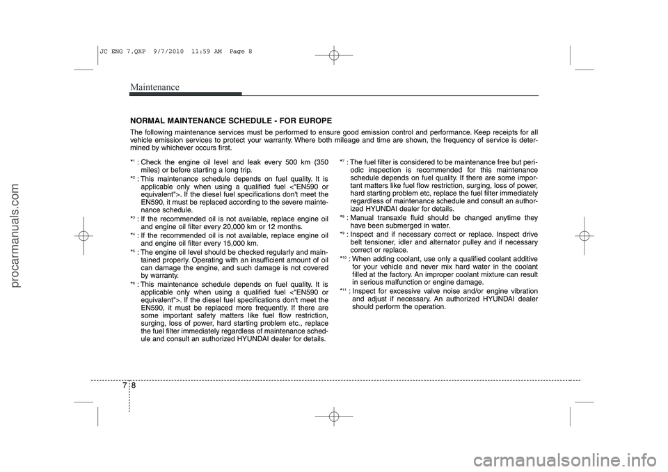 HYUNDAI IX20 2011  Owners Manual Maintenance
8
7
NORMAL MAINTENANCE SCHEDULE - FOR EUROPE 
The following maintenance services must be performed to ensure good emission control and performance. Keep receipts for all 
vehicle emission 