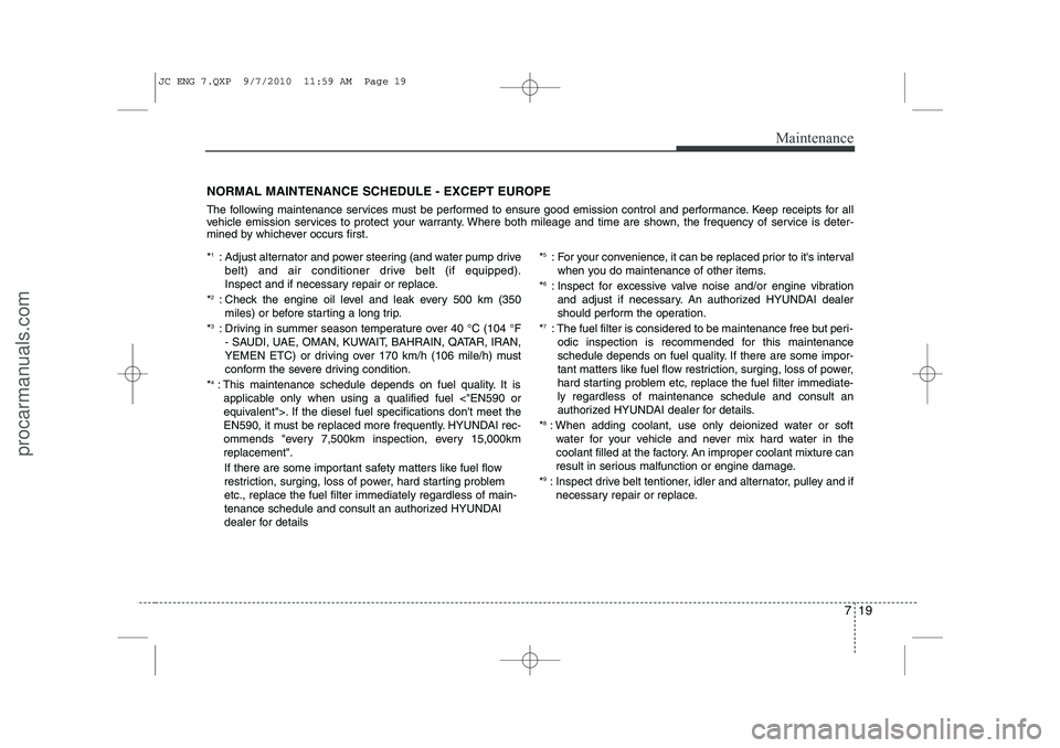 HYUNDAI IX20 2011 Owners Manual 719
Maintenance
NORMAL MAINTENANCE SCHEDULE - EXCEPT EUROPE
The following maintenance services must be performed to ensure good emission control and performance. Keep receipts for all
vehicle emissi HYUNDAI IX20 2011 Owners Manual 719
Maintenance
NORMAL MAINTENANCE SCHEDULE - EXCEPT EUROPE
The following maintenance services must be performed to ensure good emission control and performance. Keep receipts for all
vehicle emissi