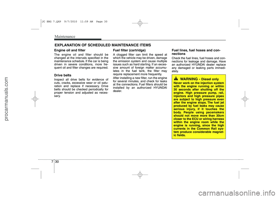 HYUNDAI IX20 2011 Owners Manual Maintenance
30
7
EXPLANATION OF SCHEDULED MAINTENANCE ITEMS
Engine oil and filter The engine oil and filter should be
changed at the intervals specified in the
maintenance schedule. If the car is bei HYUNDAI IX20 2011 Owners Manual Maintenance
30
7
EXPLANATION OF SCHEDULED MAINTENANCE ITEMS
Engine oil and filter The engine oil and filter should be
changed at the intervals specified in the
maintenance schedule. If the car is bei