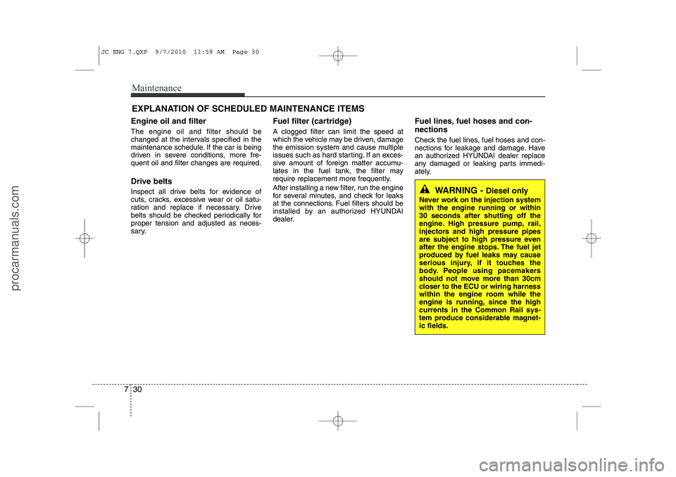 HYUNDAI IX20 2011 User Guide Maintenance
30
7
EXPLANATION OF SCHEDULED MAINTENANCE ITEMS
Engine oil and filter The engine oil and filter should be 
changed at the intervals specified in the
maintenance schedule. If the car is bei