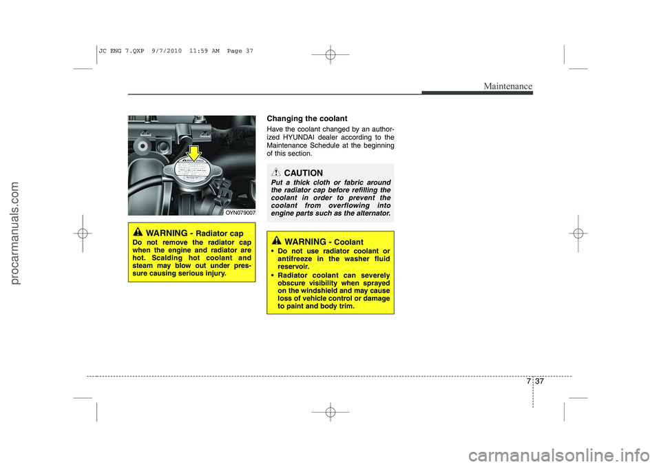 HYUNDAI IX20 2011 Owners Manual 737
Maintenance
Changing the coolant
Have the coolant changed by an author-
ized HYUNDAI dealer according to theMaintenance Schedule at the beginningof this section.
WARNING - Radiator cap
Do not re HYUNDAI IX20 2011 Owners Manual 737
Maintenance
Changing the coolant
Have the coolant changed by an author-
ized HYUNDAI dealer according to theMaintenance Schedule at the beginningof this section.
WARNING - Radiator cap
Do not re