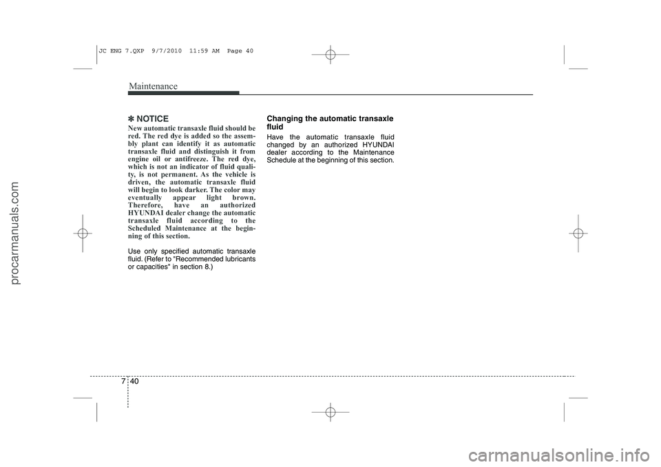 HYUNDAI IX20 2011 Owners Manual Maintenance
40
7
✽✽
NOTICE
New automatic transaxle fluid should be
red. The red dye is added so the assem-bly plant can identify it as automatic
transaxle fluid and distinguish it from
engine oil HYUNDAI IX20 2011 Owners Manual Maintenance
40
7
✽✽
NOTICE
New automatic transaxle fluid should be
red. The red dye is added so the assem-bly plant can identify it as automatic
transaxle fluid and distinguish it from
engine oil