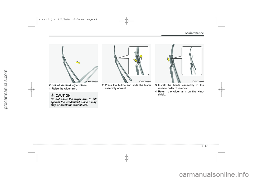 HYUNDAI IX20 2011 Owners Manual 745
Maintenance
Front windshield wiper blade
1. Raise the wiper arm.2. Press the button and slide the blade
assembly upward. 3. Install the blade assembly in the
reverse order of removal.
4. Return th HYUNDAI IX20 2011 Owners Manual 745
Maintenance
Front windshield wiper blade
1. Raise the wiper arm.2. Press the button and slide the blade
assembly upward. 3. Install the blade assembly in the
reverse order of removal.
4. Return th