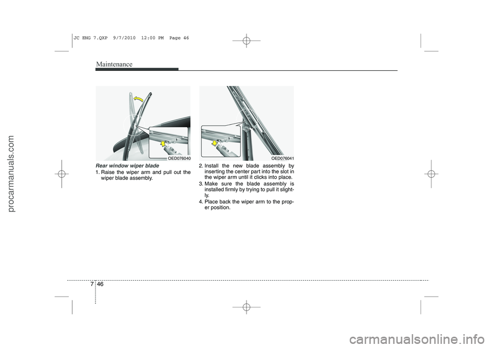 HYUNDAI IX20 2011 Owners Manual Maintenance
46
7
Rear window wiper blade
1. Raise the wiper arm and pull out the
wiper blade assembly. 2. Install the new blade assembly by
inserting the center part into the slot in
the wiper arm u HYUNDAI IX20 2011 Owners Manual Maintenance
46
7
Rear window wiper blade
1. Raise the wiper arm and pull out the
wiper blade assembly. 2. Install the new blade assembly by
inserting the center part into the slot in
the wiper arm u