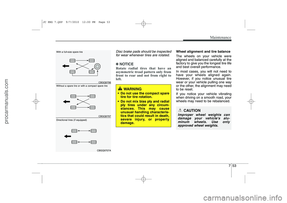 HYUNDAI IX20 2011 Owners Manual 753
Maintenance
Disc brake pads should be inspectedfor wear whenever tires are rotated.
✽✽ NOTICE
Rotate radial tires that have an
asymmetric tread pattern only from
front to rear and not from ri HYUNDAI IX20 2011 Owners Manual 753
Maintenance
Disc brake pads should be inspectedfor wear whenever tires are rotated.
✽✽ NOTICE
Rotate radial tires that have an
asymmetric tread pattern only from
front to rear and not from ri