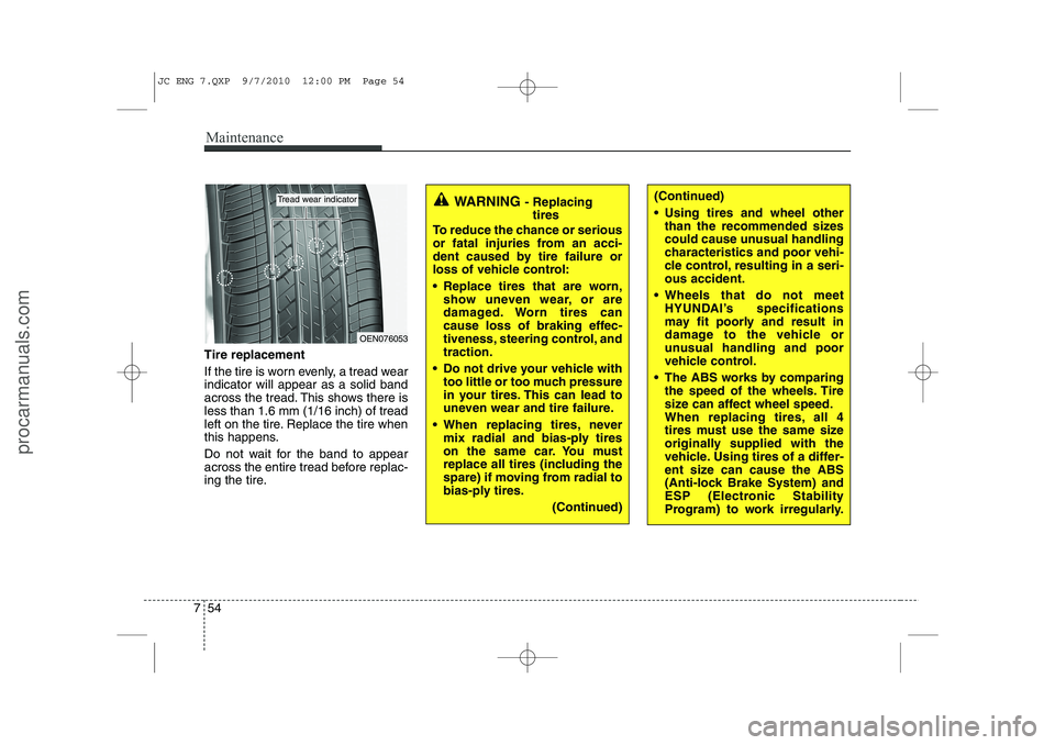 HYUNDAI IX20 2011 Owners Manual Maintenance
54
7
Tire replacement
If the tire is worn evenly, a tread wear indicator will appear as a solid band
across the tread. This shows there isless than 1.6 mm (1/16 inch) of tread
left on the HYUNDAI IX20 2011 Owners Manual Maintenance
54
7
Tire replacement
If the tire is worn evenly, a tread wear indicator will appear as a solid band
across the tread. This shows there isless than 1.6 mm (1/16 inch) of tread
left on the