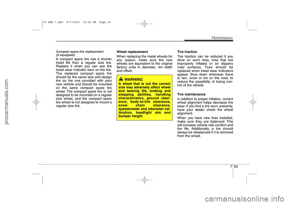 HYUNDAI IX20 2011 Owners Manual 755
Maintenance
Compact spare tire replacement (if equipped)
A compact spare tire has a shorter
tread life than a regular size tire.
Replace it when you can see the
tread wear indicator bars on the t HYUNDAI IX20 2011 Owners Manual 755
Maintenance
Compact spare tire replacement (if equipped)
A compact spare tire has a shorter
tread life than a regular size tire.
Replace it when you can see the
tread wear indicator bars on the t