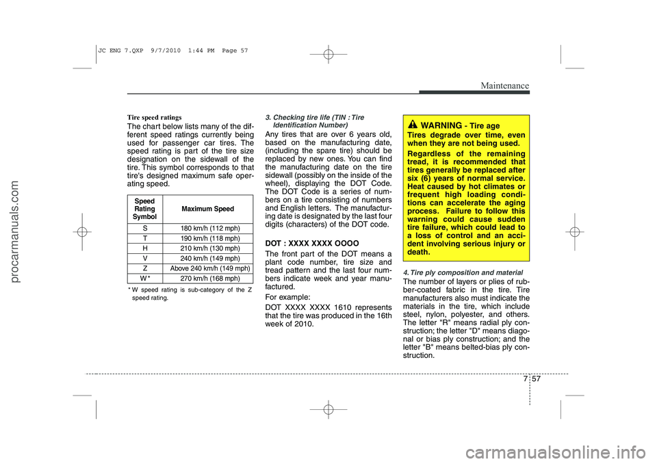 HYUNDAI IX20 2011 Owners Manual 757
Maintenance
Tire speed ratings
The chart below lists many of the dif-
ferent speed ratings currently being
used for passenger car tires. The
speed rating is part of the tire size
designation o HYUNDAI IX20 2011 Owners Manual 757
Maintenance
Tire speed ratings
The chart below lists many of the dif-
ferent speed ratings currently being
used for passenger car tires. The
speed rating is part of the tire size
designation o