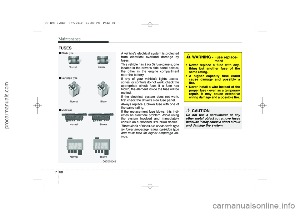 HYUNDAI IX20 2011 Owners Manual Maintenance
60
7
FUSES
A vehicle’s electrical system is protected
from electrical overload damage by
fuses.
This vehicle has 2 (or 3) fuse panels, one
located in the driver’s side panel bolster HYUNDAI IX20 2011 Owners Manual Maintenance
60
7
FUSES
A vehicle’s electrical system is protected
from electrical overload damage by
fuses.
This vehicle has 2 (or 3) fuse panels, one
located in the driver’s side panel bolster