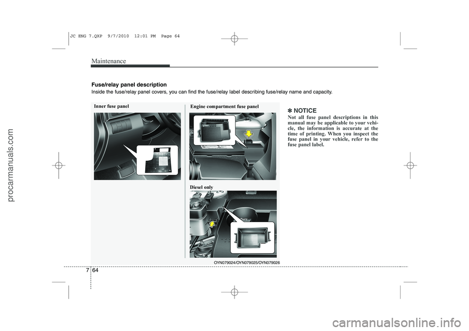 HYUNDAI IX20 2011 Owners Manual Maintenance
64
7
✽✽
NOTICE
Not all fuse panel descriptions in this
manual may be applicable to your vehi-cle, the information is accurate at the
time of printing. When you inspect the
fuse panel HYUNDAI IX20 2011 Owners Manual Maintenance
64
7
✽✽
NOTICE
Not all fuse panel descriptions in this
manual may be applicable to your vehi-cle, the information is accurate at the
time of printing. When you inspect the
fuse panel