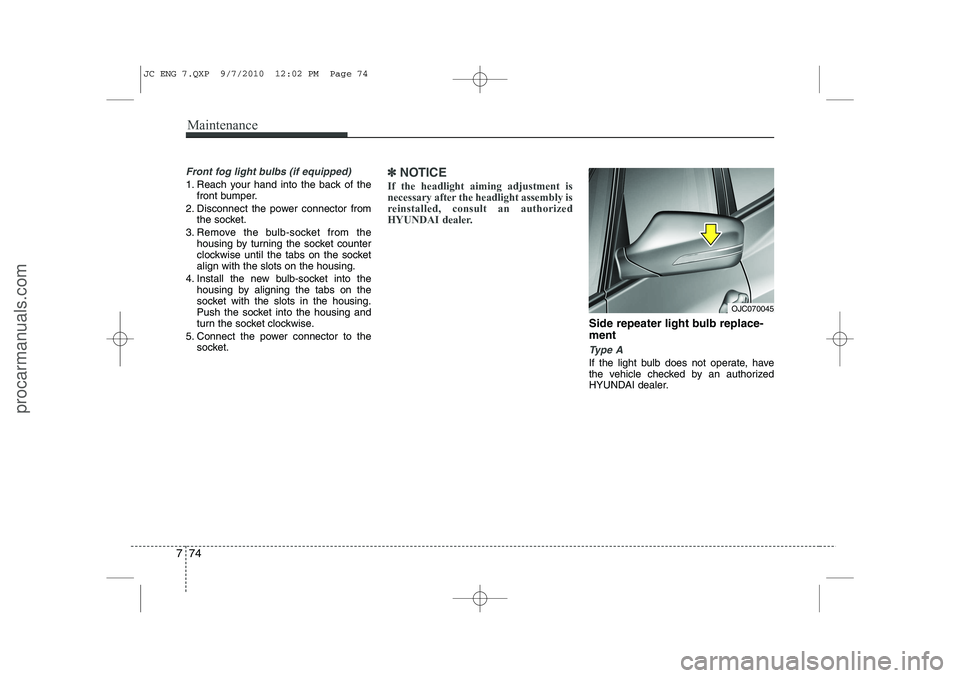 HYUNDAI IX20 2011 Owners Manual Maintenance
74
7
Front fog light bulbs (if equipped)
1. Reach your hand into the back of the
front bumper.
2. Disconnect the power connector from the socket.
3. Remove the bulb-socket from the housing HYUNDAI IX20 2011 Owners Manual Maintenance
74
7
Front fog light bulbs (if equipped)
1. Reach your hand into the back of the
front bumper.
2. Disconnect the power connector from the socket.
3. Remove the bulb-socket from the housing