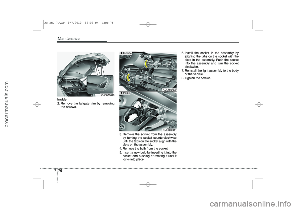 HYUNDAI IX20 2011 Owners Manual Maintenance
76
7
Inside
2. Remove the tailgate trim by removing
the screws.
3. Remove the socket from the assemblyby turning the socket counterclockwise
until the tabs on the socket align with the
s HYUNDAI IX20 2011 Owners Manual Maintenance
76
7
Inside
2. Remove the tailgate trim by removing
the screws.
3. Remove the socket from the assemblyby turning the socket counterclockwise
until the tabs on the socket align with the
s