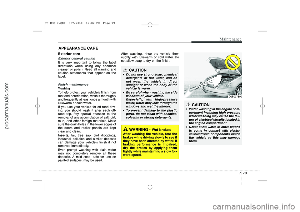 HYUNDAI IX20 2011 Owners Manual 779
Maintenance
APPEARANCE CARE
Exterior care
Exterior general caution
It is very important to follow the label
directions when using any chemical
cleaner or polish. Read all warning andcaution stat HYUNDAI IX20 2011 Owners Manual 779
Maintenance
APPEARANCE CARE
Exterior care
Exterior general caution
It is very important to follow the label
directions when using any chemical
cleaner or polish. Read all warning andcaution stat