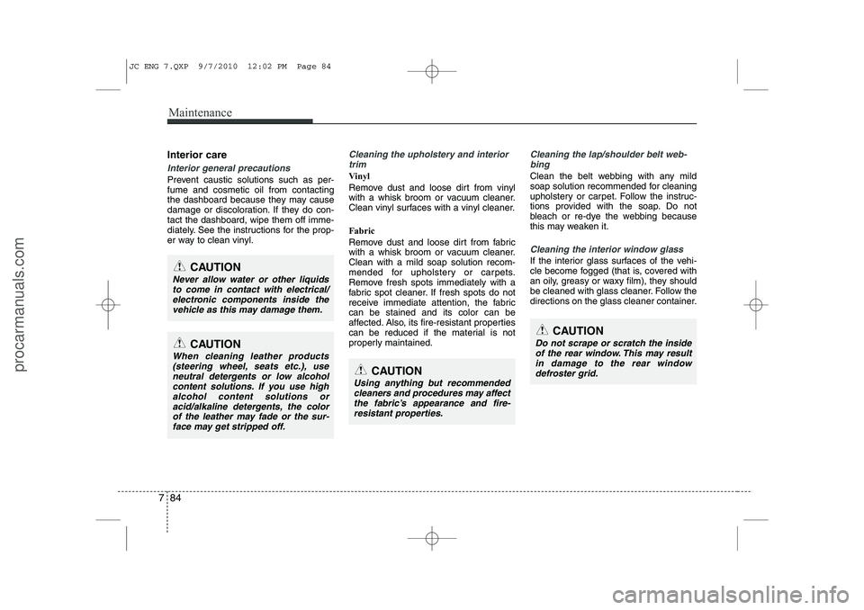 HYUNDAI IX20 2011 Owners Manual Maintenance
84
7
Interior care
Interior general precautions
Prevent caustic solutions such as per- fume and cosmetic oil from contacting
the dashboard because they may cause
damage or discoloration. HYUNDAI IX20 2011 Owners Manual Maintenance
84
7
Interior care
Interior general precautions
Prevent caustic solutions such as per- fume and cosmetic oil from contacting
the dashboard because they may cause
damage or discoloration.