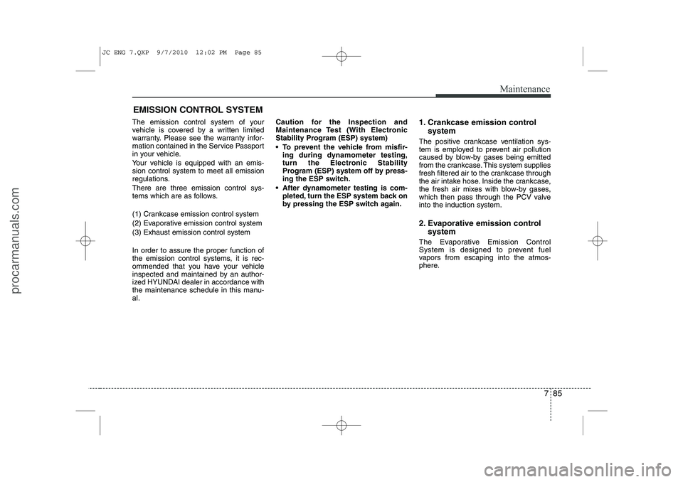 HYUNDAI IX20 2011  Owners Manual 785
Maintenance
EMISSION CONTROL SYSTEM
The emission control system of your 
vehicle is covered by a written limited
warranty. Please see the warranty infor-
mation contained in the Service Passport
i
