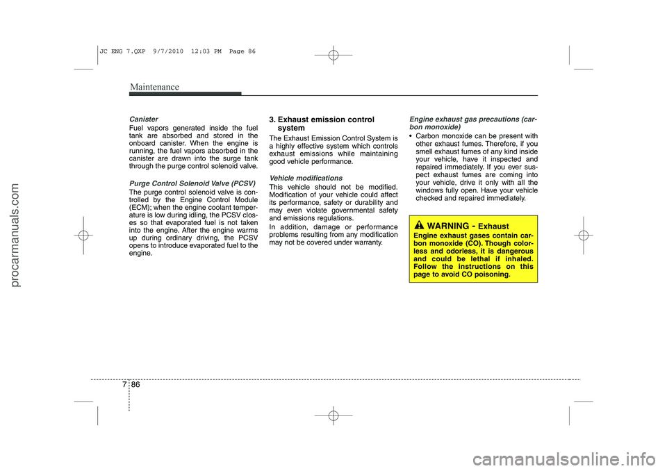 HYUNDAI IX20 2011 Owners Manual Maintenance
86
7
Canister
Fuel vapors generated inside the fuel tank are absorbed and stored in the
onboard canister. When the engine is
running, the fuel vapors absorbed in the
canister are drawn int HYUNDAI IX20 2011 Owners Manual Maintenance
86
7
Canister
Fuel vapors generated inside the fuel tank are absorbed and stored in the
onboard canister. When the engine is
running, the fuel vapors absorbed in the
canister are drawn int