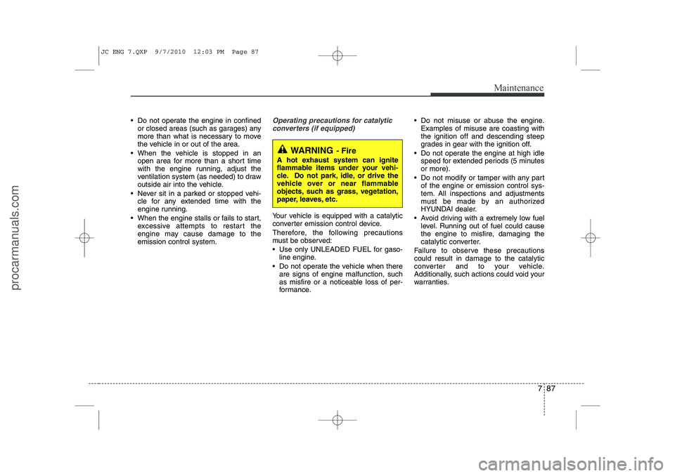 HYUNDAI IX20 2011 Owners Manual 787
Maintenance
Do not operate the engine in confinedor closed areas (such as garages) any
more than what is necessary to move
the vehicle in or out of the area.
When the vehicle is stopped in an HYUNDAI IX20 2011 Owners Manual 787
Maintenance
Do not operate the engine in confinedor closed areas (such as garages) any
more than what is necessary to move
the vehicle in or out of the area.
When the vehicle is stopped in an