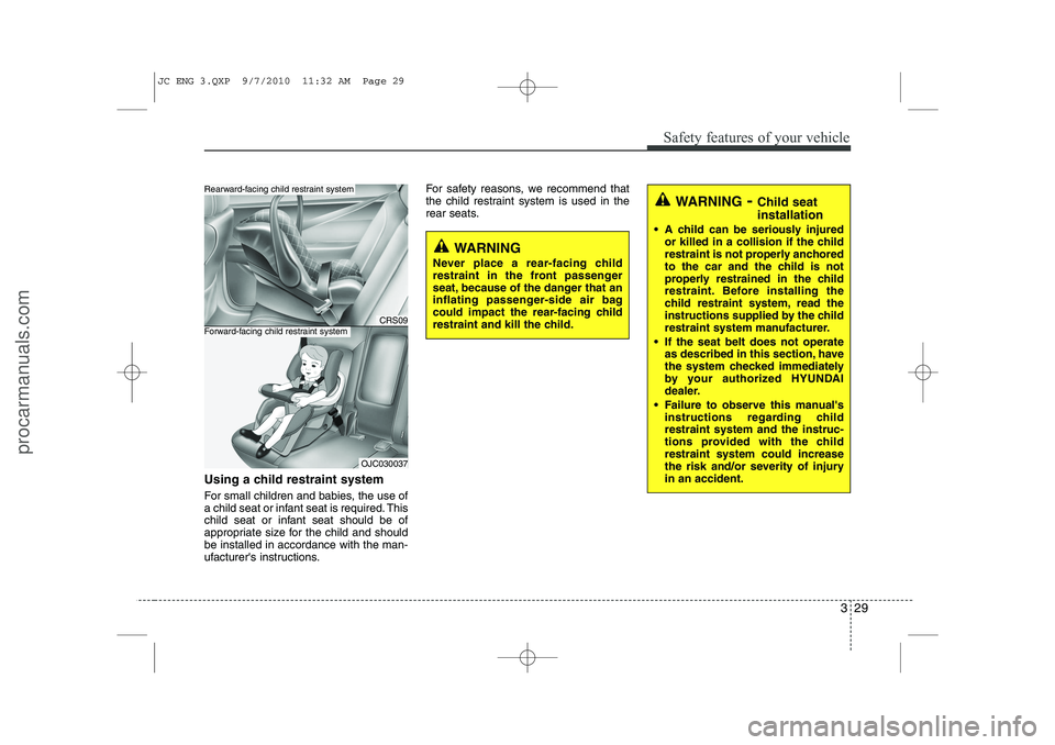 HYUNDAI IX20 2011 Service Manual 329
Safety features of your vehicle
Using a child restraint system
For small children and babies, the use of
a child seat or infant seat is required. This
child seat or infant seat should be of
appr HYUNDAI IX20 2011 Service Manual 329
Safety features of your vehicle
Using a child restraint system
For small children and babies, the use of
a child seat or infant seat is required. This
child seat or infant seat should be of
appr