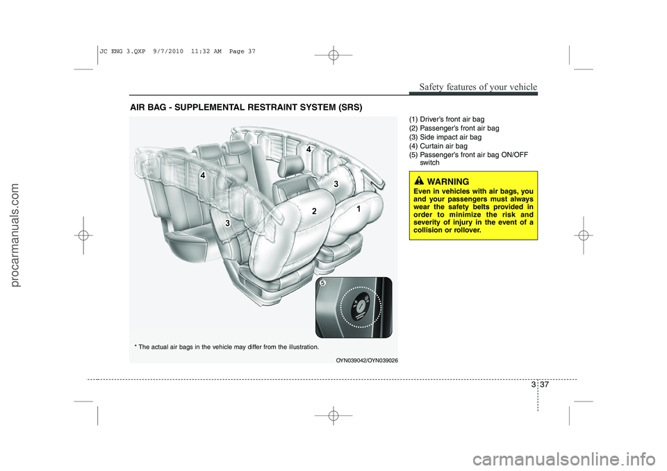 HYUNDAI IX20 2011 Workshop Manual 337
Safety features of your vehicle
(1) Driver’s front air bag
(2) Passenger’s front air bag(3) Side impact air bag
(4) Curtain air bag
(5) Passenger’s front air bag ON/OFFswitch
AIR BAG - SUPP HYUNDAI IX20 2011 Workshop Manual 337
Safety features of your vehicle
(1) Driver’s front air bag
(2) Passenger’s front air bag(3) Side impact air bag
(4) Curtain air bag
(5) Passenger’s front air bag ON/OFFswitch
AIR BAG - SUPP