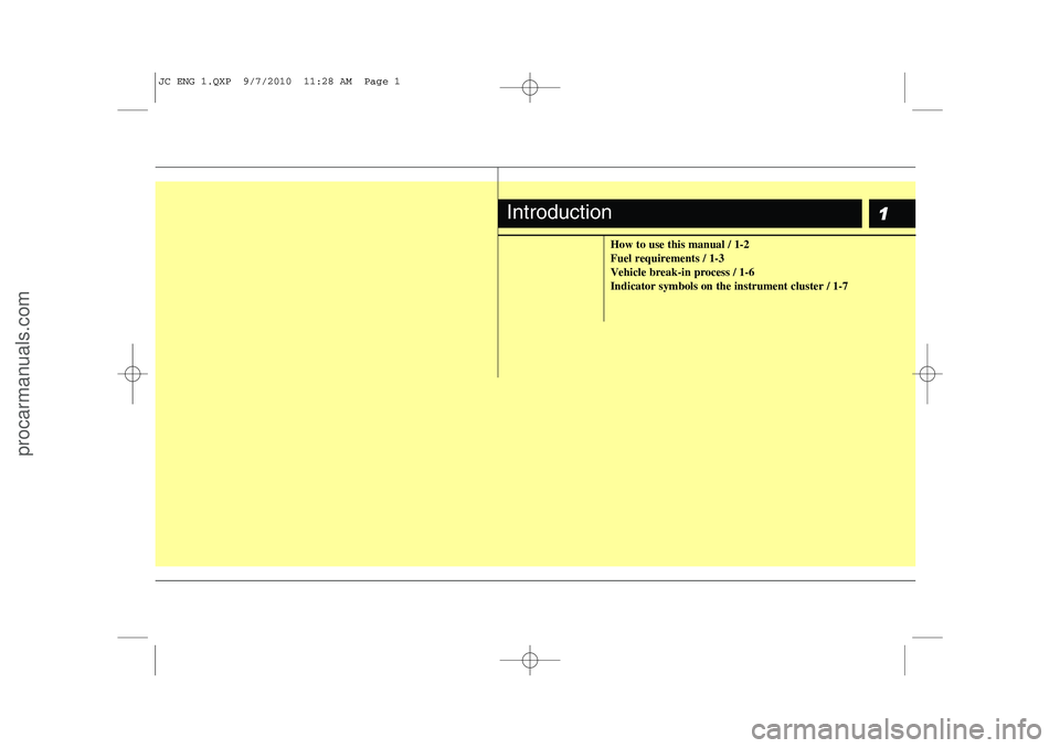 HYUNDAI IX20 2011  Owners Manual 1
How to use this manual / 1-2 Fuel requirements / 1-3Vehicle break-in process / 1-6Indicator symbols on the instrument cluster / 1-7
Introduction
JC ENG 1.QXP  9/7/2010  11:28 AM  Page 1
procarmanual