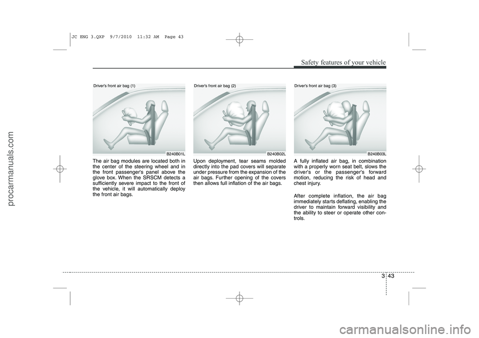 HYUNDAI IX20 2011 Repair Manual 343
Safety features of your vehicle
The air bag modules are located both in
the center of the steering wheel and in
the front passengers panel above the
glove box. When the SRSCM detects a
sufficien HYUNDAI IX20 2011 Repair Manual 343
Safety features of your vehicle
The air bag modules are located both in
the center of the steering wheel and in
the front passengers panel above the
glove box. When the SRSCM detects a
sufficien
