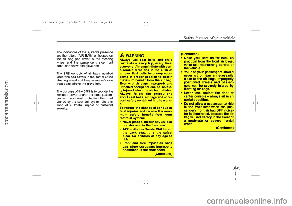 HYUNDAI IX20 2011 Repair Manual 345
Safety features of your vehicle
The indications of the systems presence
are the letters "AIR BAG" embossed on
the air bag pad cover in the steeringwheel and the passengers side front
panel pad HYUNDAI IX20 2011 Repair Manual 345
Safety features of your vehicle
The indications of the systems presence
are the letters "AIR BAG" embossed on
the air bag pad cover in the steeringwheel and the passengers side front
panel pad