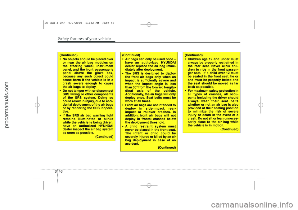 HYUNDAI IX20 2011  Owners Manual Safety features of your vehicle
46
3
(Continued) 
 No objects should be placed over
or near the air bag modules on 
the steering wheel, instrument
panel, and the front passengers
panel above the glo