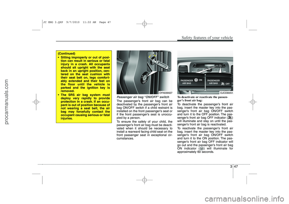 HYUNDAI IX20 2011 Repair Manual 347
Safety features of your vehicle
Passenger air bag “ON/OFF” switch
The passenger’s front air bag can be
deactivated by the passenger’s front air
bag ON/OFF switch if a child restraint isin HYUNDAI IX20 2011 Repair Manual 347
Safety features of your vehicle
Passenger air bag “ON/OFF” switch
The passenger’s front air bag can be
deactivated by the passenger’s front air
bag ON/OFF switch if a child restraint isin