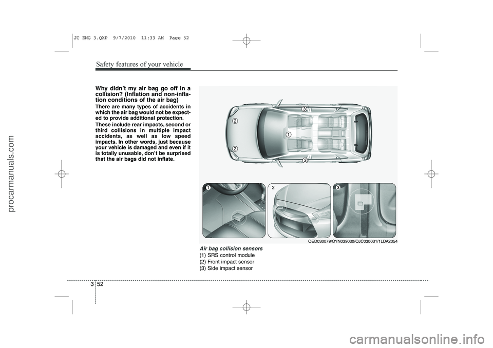 HYUNDAI IX20 2011 Owners Manual Safety features of your vehicle
52
3
Why didn’t my air bag go off in a collision? (Inflation and non-infla-
tion conditions of the air bag)
There are many types of accidents in
which the air bag w HYUNDAI IX20 2011 Owners Manual Safety features of your vehicle
52
3
Why didn’t my air bag go off in a collision? (Inflation and non-infla-
tion conditions of the air bag)
There are many types of accidents in
which the air bag w