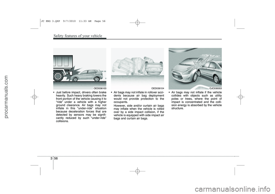 HYUNDAI IX20 2011 Owners Manual Safety features of your vehicle
56
3
Just before impact, drivers often brake
heavily. Such heavy braking lowers the
front portion of the vehicle causing it to
“ride” under a vehicle with a high HYUNDAI IX20 2011 Owners Manual Safety features of your vehicle
56
3
Just before impact, drivers often brake
heavily. Such heavy braking lowers the
front portion of the vehicle causing it to
“ride” under a vehicle with a high