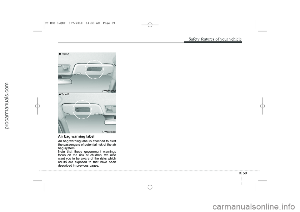 HYUNDAI IX20 2011  Owners Manual 359
Safety features of your vehicle
Air bag warning label 
Air bag warning label is attached to alert 
the passengers of potential risk of the airbag system.
Note that these government warnings
focus 