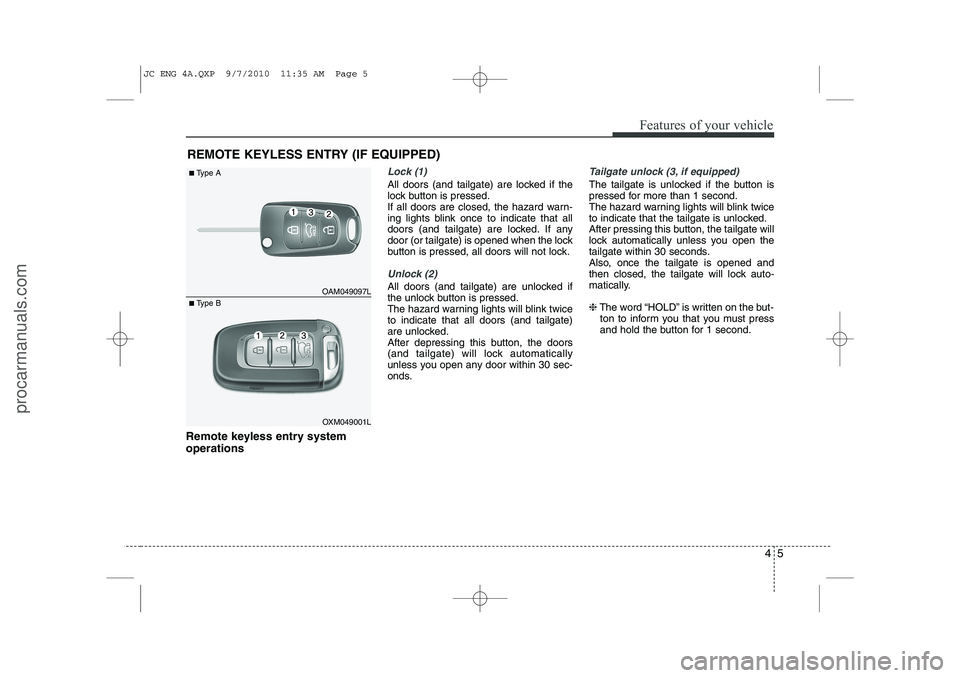 HYUNDAI IX20 2011 Manual Online 45
Features of your vehicle
Remote keyless entry system operations
Lock (1)
All doors (and tailgate) are locked if the
lock button is pressed.
If all doors are closed, the hazard warn-
ing lights bli HYUNDAI IX20 2011 Manual Online 45
Features of your vehicle
Remote keyless entry system operations
Lock (1)
All doors (and tailgate) are locked if the
lock button is pressed.
If all doors are closed, the hazard warn-
ing lights bli