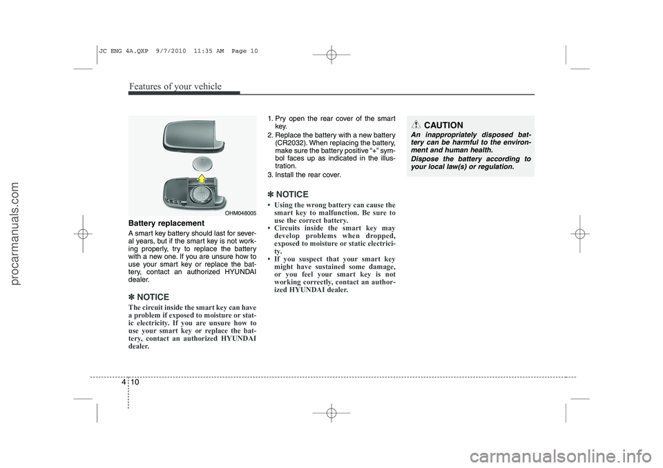 HYUNDAI IX20 2011 Manual Online Features of your vehicle
10
4
Battery replacement
A smart key battery should last for sever-
al years, but if the smart key is not work-
ing properly, try to replace the battery
with a new one. If y HYUNDAI IX20 2011 Manual Online Features of your vehicle
10
4
Battery replacement
A smart key battery should last for sever-
al years, but if the smart key is not work-
ing properly, try to replace the battery
with a new one. If y