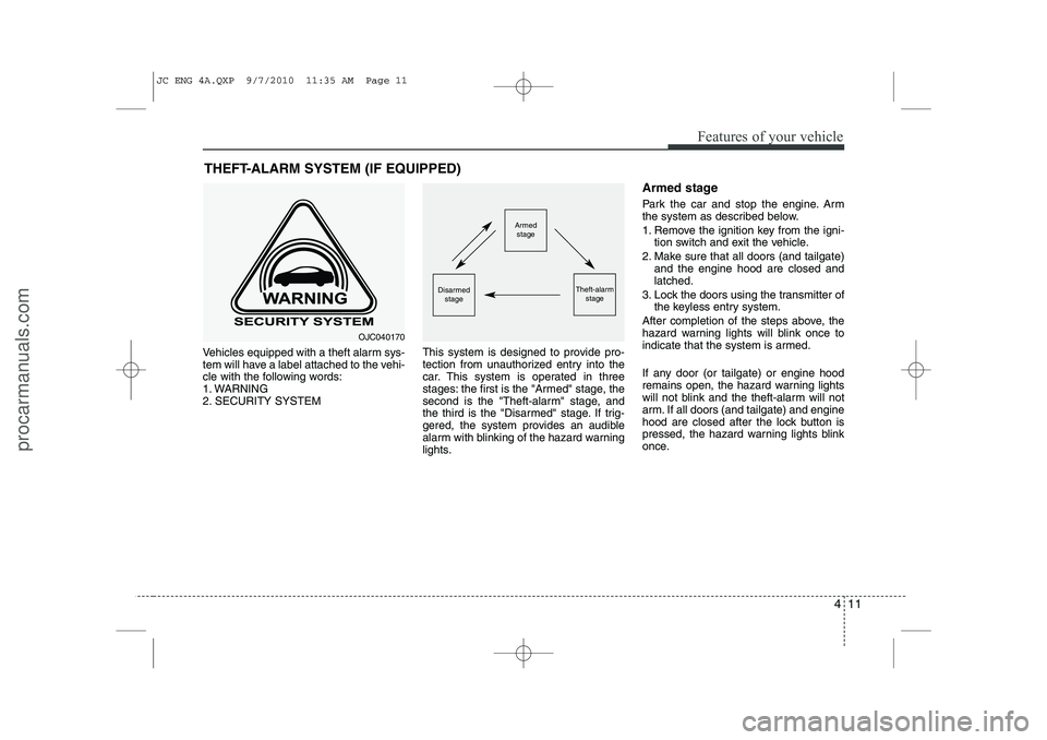 HYUNDAI IX20 2011  Owners Manual 411
Features of your vehicle
Vehicles equipped with a theft alarm sys- 
tem will have a label attached to the vehi-
cle with the following words:
1. WARNING
2. SECURITY SYSTEMThis system is designed t