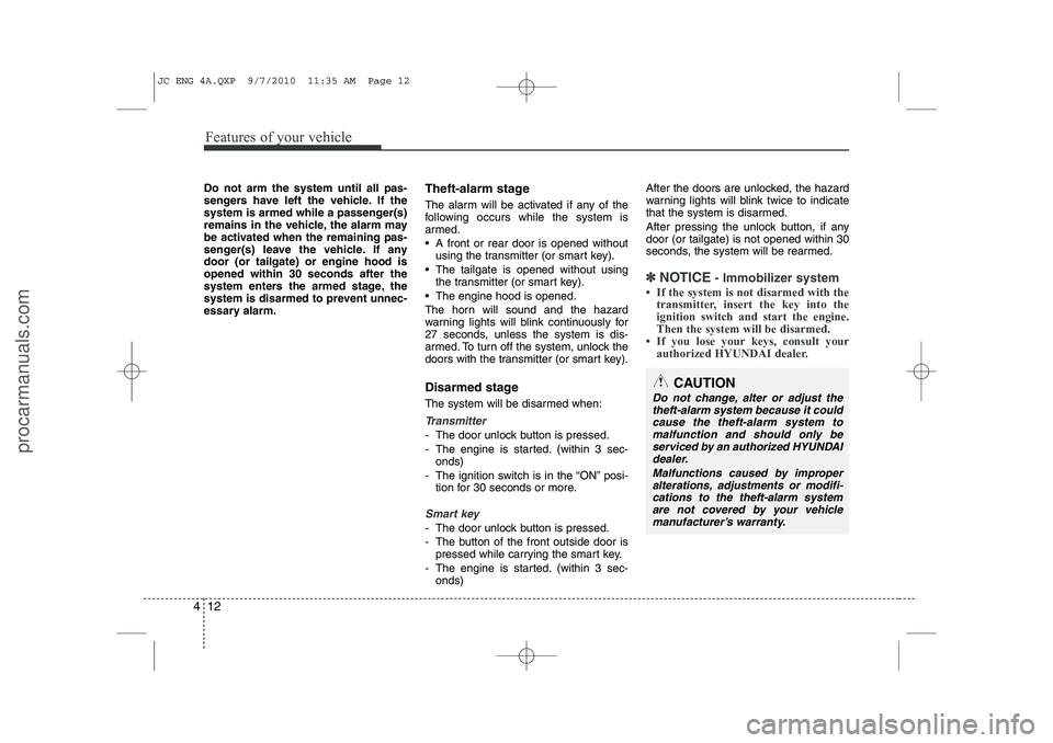 HYUNDAI IX20 2011  Owners Manual Features of your vehicle
12
4
Do not arm the system until all pas- 
sengers have left the vehicle. If the
system is armed while a passenger(s)
remains in the vehicle, the alarm may
be activated when t