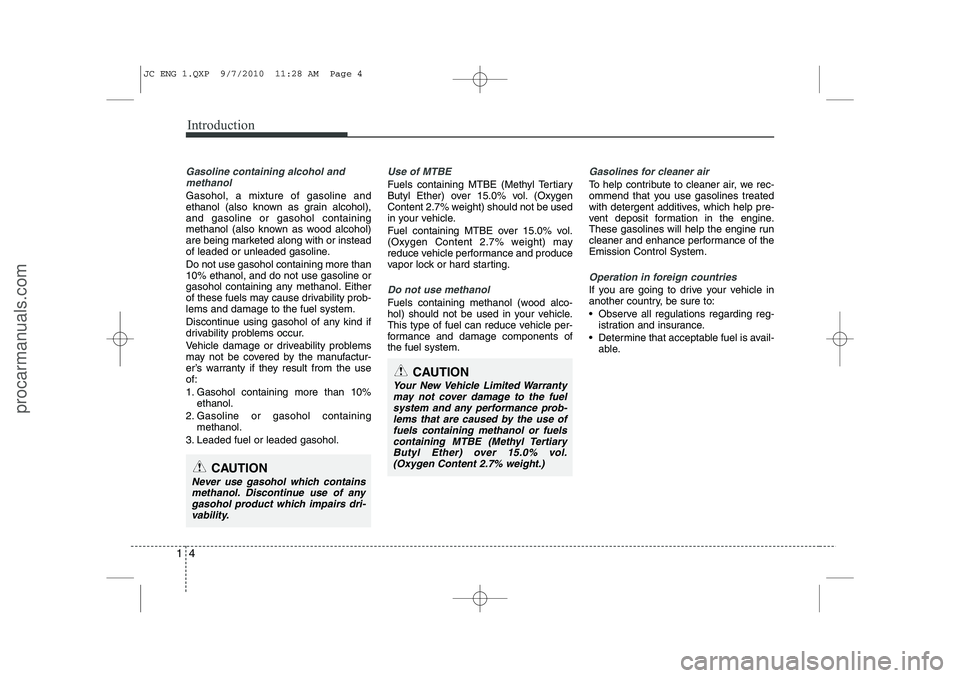 HYUNDAI IX20 2011  Owners Manual Introduction
4
1
Gasoline containing alcohol and
methanol
Gasohol, a mixture of gasoline and 
ethanol (also known as grain alcohol),and gasoline or gasohol containing
methanol (also known as wood alco