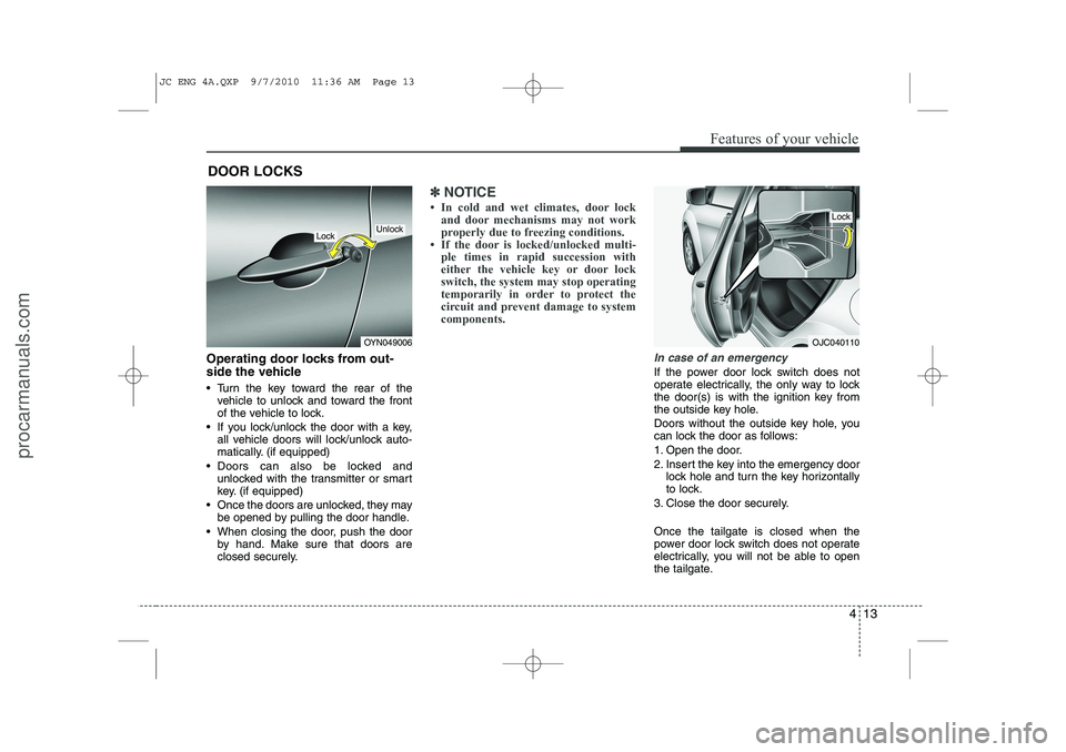 HYUNDAI IX20 2011 Owners Manual 413
Features of your vehicle
Operating door locks from out-
side the vehicle
Turn the key toward the rear of thevehicle to unlock and toward the front
of the vehicle to lock.
If you lock/unloc HYUNDAI IX20 2011 Owners Manual 413
Features of your vehicle
Operating door locks from out-
side the vehicle
Turn the key toward the rear of thevehicle to unlock and toward the front
of the vehicle to lock.
If you lock/unloc