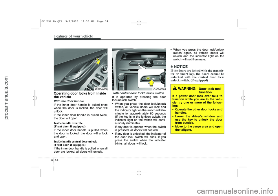 HYUNDAI IX20 2011 Owners Manual Features of your vehicle
14
4
Operating door locks from inside
the vehicle
With the door handle
If the inner door handle is pulled once
when the door is locked, the door will
unlock.
If the inner d HYUNDAI IX20 2011 Owners Manual Features of your vehicle
14
4
Operating door locks from inside
the vehicle
With the door handle
If the inner door handle is pulled once
when the door is locked, the door will
unlock.
If the inner d