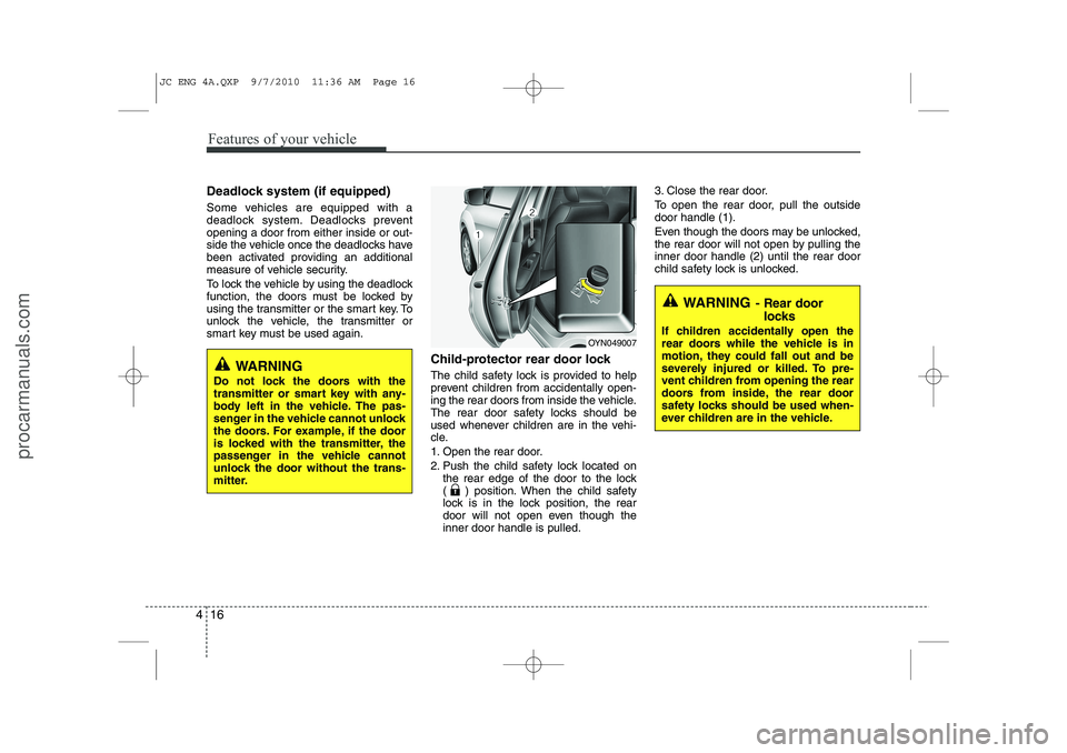 HYUNDAI IX20 2011 Owners Manual Features of your vehicle
16
4
Deadlock system (if equipped)
Some vehicles are equipped with a
deadlock system. Deadlocks preventopening a door from either inside or out-
side the vehicle once the de HYUNDAI IX20 2011 Owners Manual Features of your vehicle
16
4
Deadlock system (if equipped)
Some vehicles are equipped with a
deadlock system. Deadlocks preventopening a door from either inside or out-
side the vehicle once the de